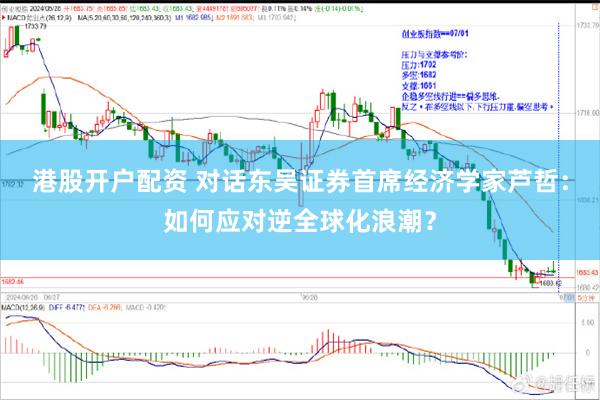 港股开户配资 对话东吴证券首席经济学家芦哲：如何应对逆全球化浪潮？