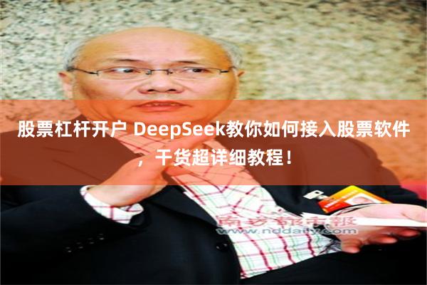 股票杠杆开户 DeepSeek教你如何接入股票软件，干货超详细教程！